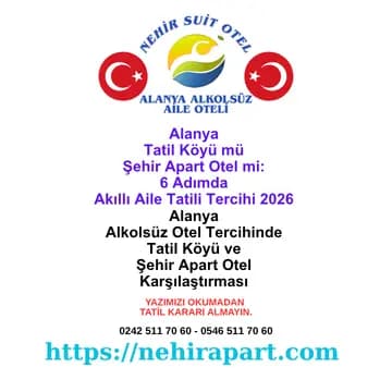 Alanya Tatil Köyü mü Şehir Apart Otel mi: 6 Adımda Akıllı Aile Tatili Tercihi 2026 🎯