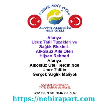 Alanya alkolsüz aile oteli Nehir Suit Otel: ucuz tatil tuzakları ve sağlık riskleri rehberiyle riskleri önceden öğrenin, tatilinizi güvenle planlayın.