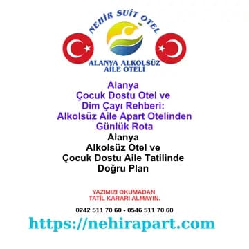 Alanya Nehir Suit Otel rehberi: çocuk dostu otel kriterleri, Dim Çayı rotası, alkolsüz aile apart otel ve sabah-öğle-akşam günlük plan tek sayfada.
