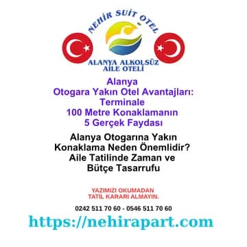 Alanya otogara yakın otel avantajları: transfer tasarrufu, plaja 100 metre, şehir merkezi ulaşım kolaylığı. Nehir Suit Otel konum rehberi.