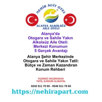 Alanya'da otogara ve sahile 100 metre: transfer tasarrufu, araçsız tatil özgürlüğü. Nehir Suit Otel merkezi konum avantajları rehberi.