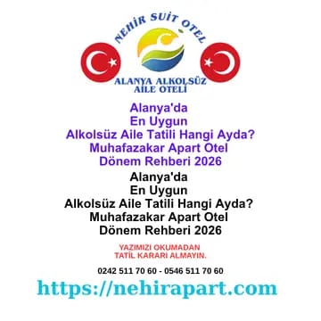 Alanya alkolsüz aile otelleri muhafazakar apart 2026 dönem rehberi: Nisan-Mayıs ekonomik, Haziran dengeli, Tem-Ağu yoğun, Eylül-Ekim fırsat. Nehir Suit Otel.