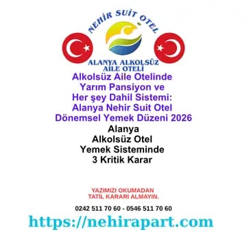 Alkolsüz aile otelinde yarım pansiyon ve her şey dahil sistemi: Alanya Nehir Suit Otel dönemsel yemek düzeni ve şeffaf bütçe rehberi 2026.
