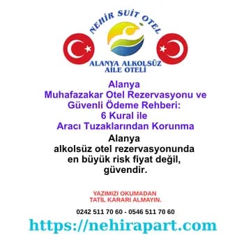 Alanya muhafazakar otel rezervasyonu ve güvenli ödeme rehberi: 6 kural, aracı tuzakları ve Nehir Suit Otel doğrudan rezervasyon güvencesi.
